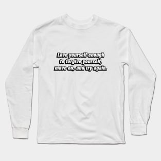 Love yourself enough to forgive yourself, move on, and try again Long Sleeve T-Shirt